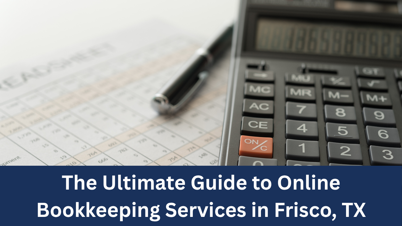 The Ultimate Guide to Online Bookkeeping Services in Frisco, TX: Empowering Your Business for Growth