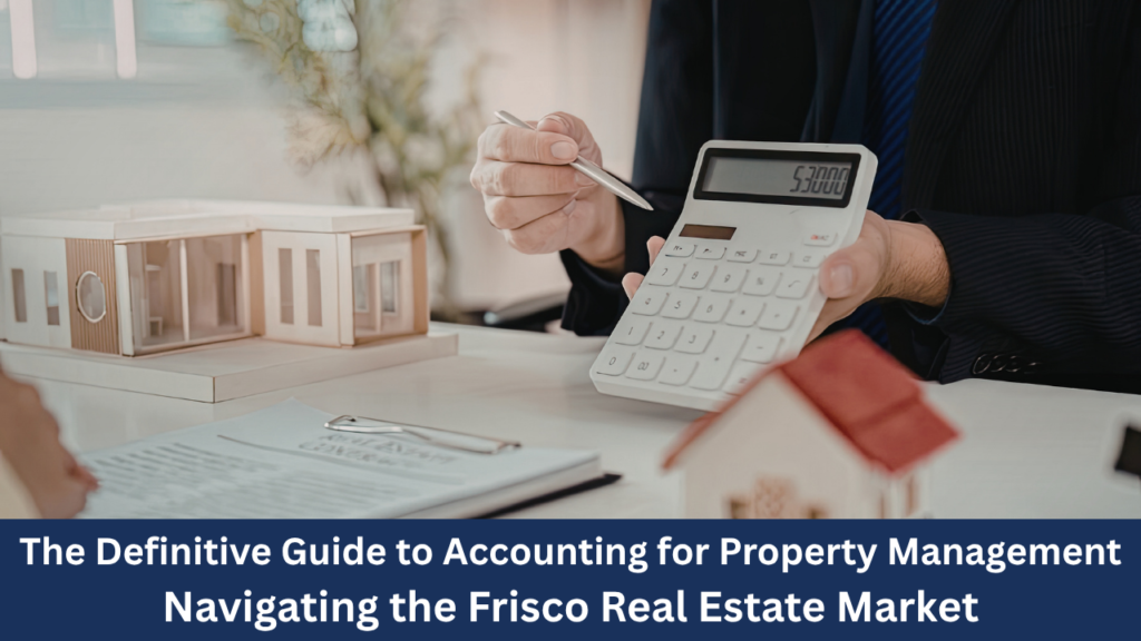 The Definitive Guide to Accounting for Property Management Navigating the Frisco Real Estate Market