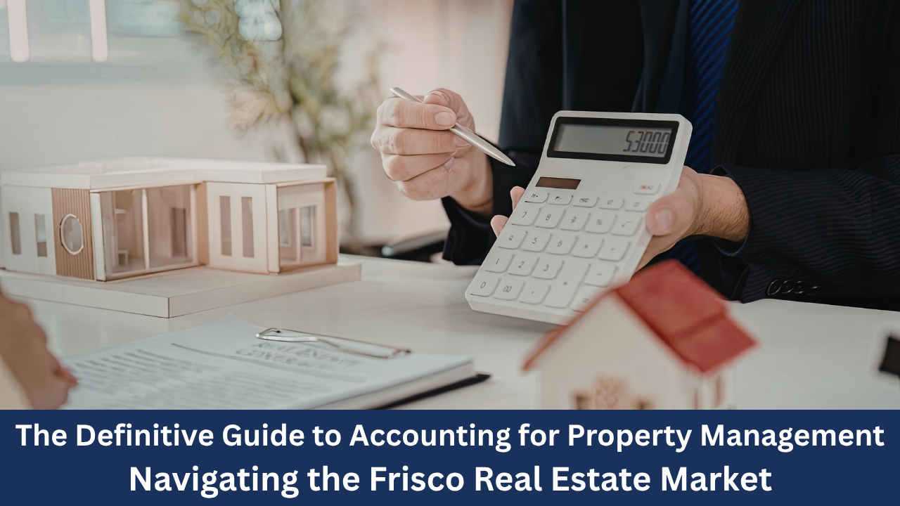 The Definitive Guide to Accounting for Property Management: Navigating the Frisco Real Estate Market