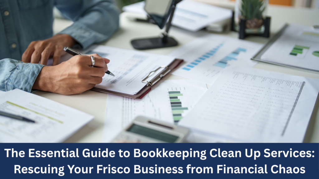 The Essential Guide to Bookkeeping Clean Up Services Rescuing Your Frisco Business from Financial Chaos