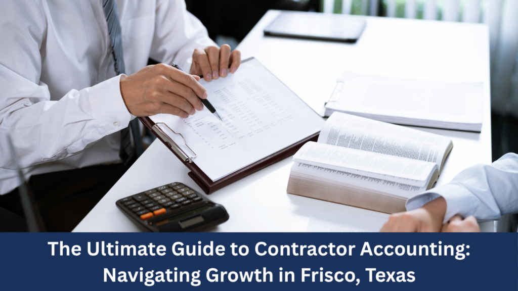 The Ultimate Guide to Contractor Accounting Navigating Growth in Frisco, Texas