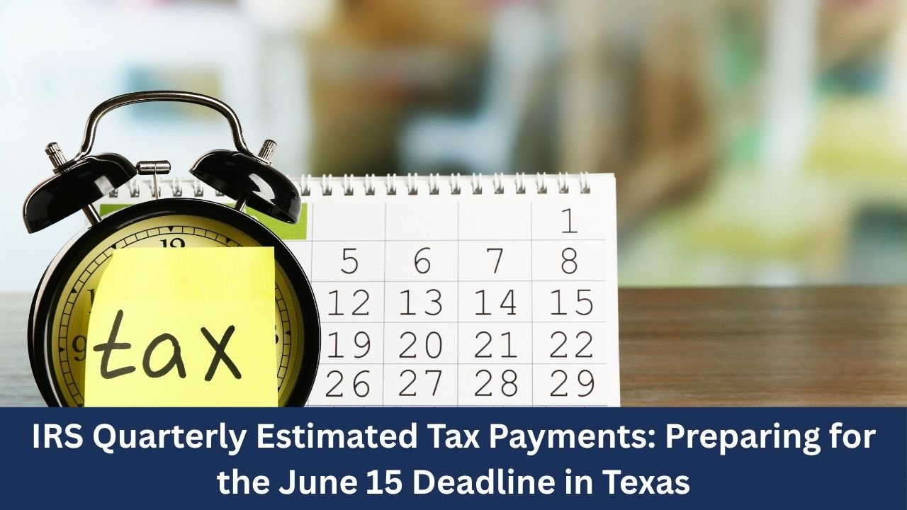 IRS Quarterly Estimated Tax Payments: Preparing for the June 15 Deadline in Texas