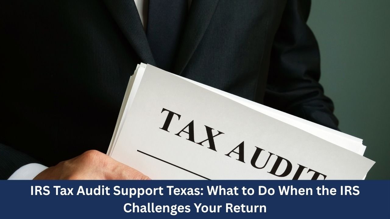IRS Tax Audit Support Texas: What to Do When the IRS Challenges Your Return