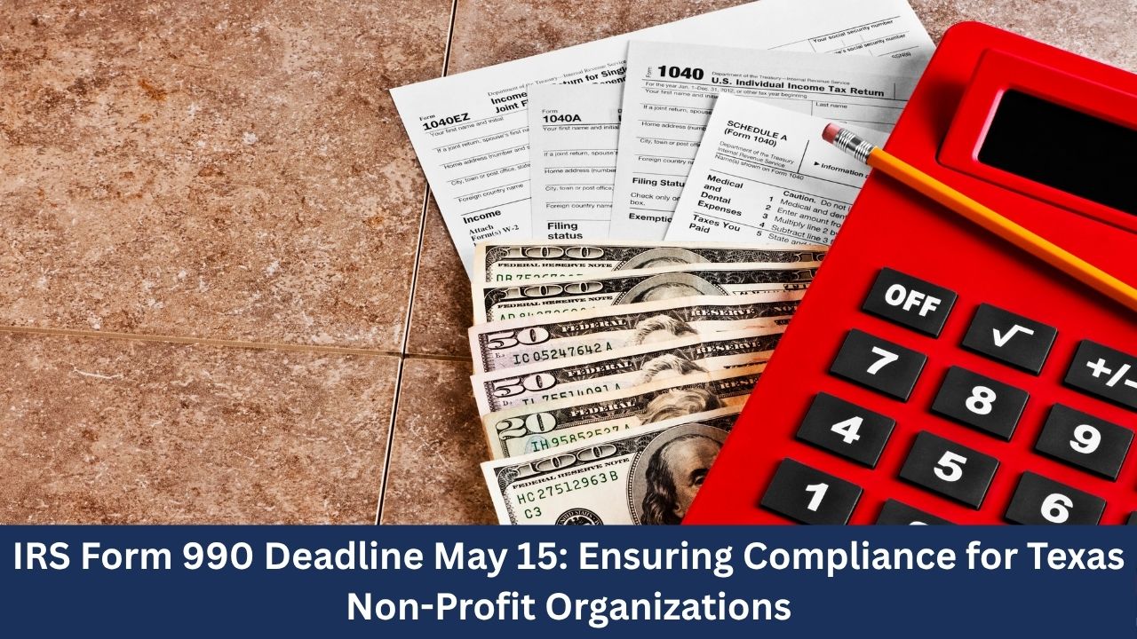IRS Form 990 Deadline May 15: Ensuring Compliance for Texas Non-Profit Organizations
